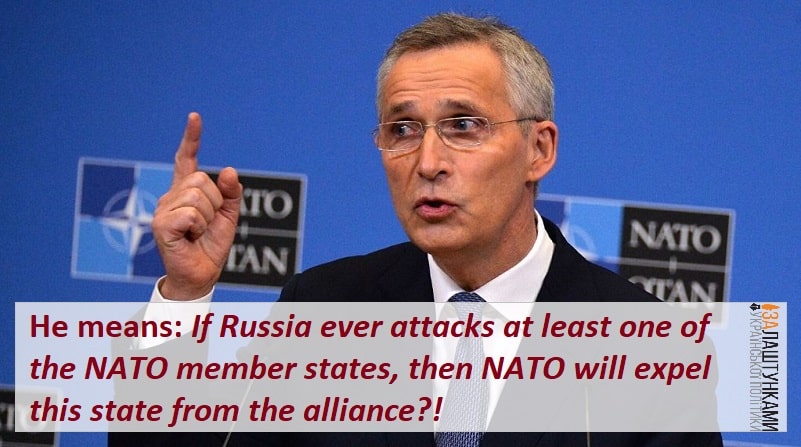 he means If Russia ever attacks at least one of the NATO member states then NATO will expel this state from the alliance